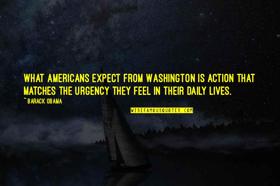 Daily Lives Quotes By Barack Obama: What Americans expect from Washington is action that Daily Lives Quotes By Barack Obama: What Americans expect from Washington is action that