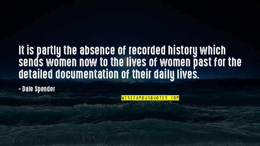 Daily Lives Quotes By Dale Spender: It is partly the absence of recorded history Daily Lives Quotes By Dale Spender: It is partly the absence of recorded history
