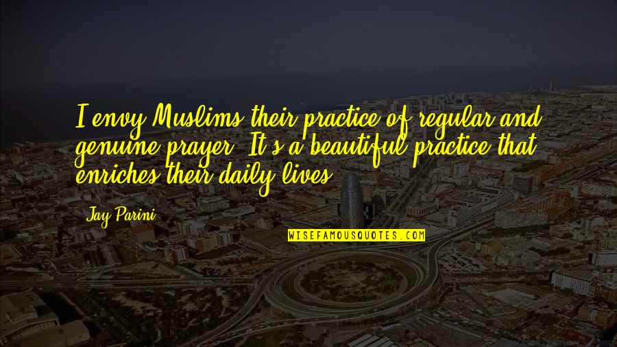 Daily Lives Quotes By Jay Parini: I envy Muslims their practice of regular and Daily Lives Quotes By Jay Parini: I envy Muslims their practice of regular and