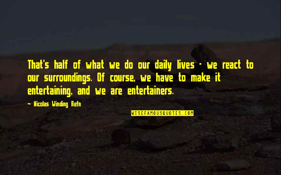 Daily Lives Quotes By Nicolas Winding Refn: That's half of what we do our daily