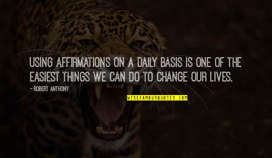 Daily Lives Quotes By Robert Anthony: Using affirmations on a daily basis is one