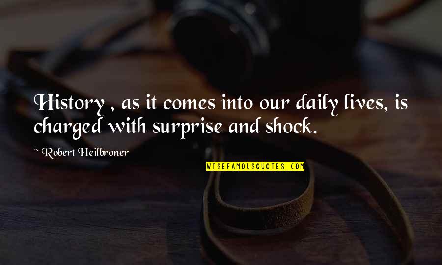 Daily Lives Quotes By Robert Heilbroner: History , as it comes into our daily Daily Lives Quotes By Robert Heilbroner: History , as it comes into our daily