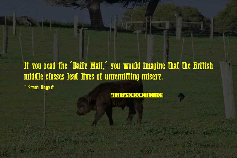 Daily Lives Quotes By Simon Hoggart: If you read the 'Daily Mail,' you would Daily Lives Quotes By Simon Hoggart: If you read the 'Daily Mail,' you would
