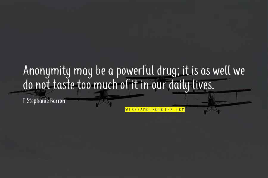 Daily Lives Quotes By Stephanie Barron: Anonymity may be a powerful drug; it is Daily Lives Quotes By Stephanie Barron: Anonymity may be a powerful drug; it is