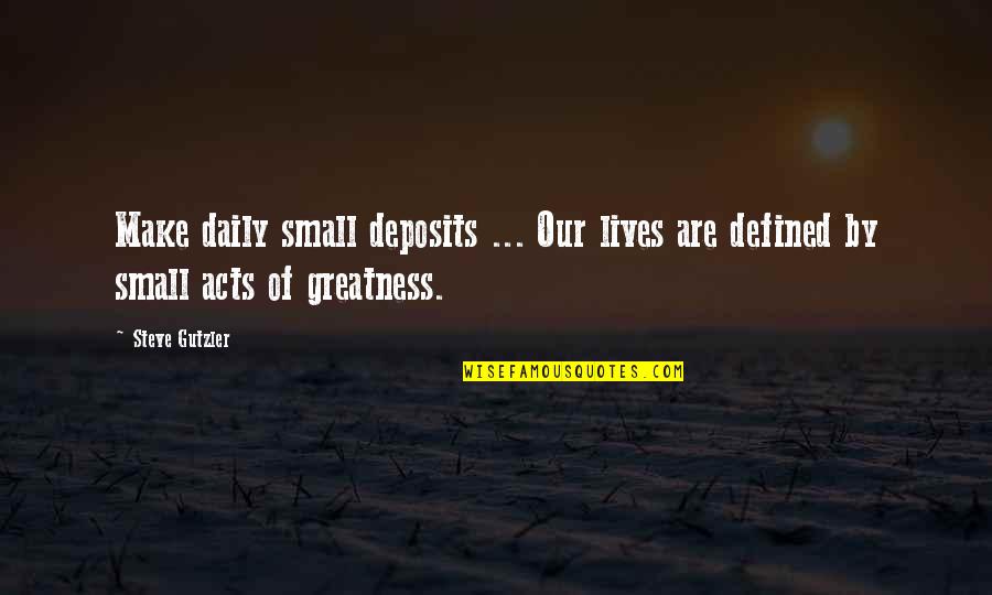 Daily Lives Quotes By Steve Gutzler: Make daily small deposits ... Our lives are