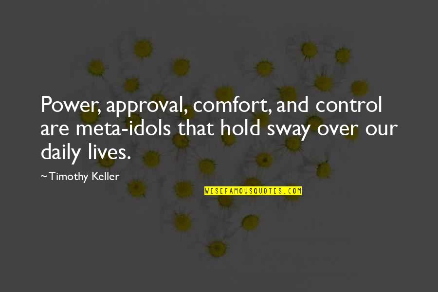 Daily Lives Quotes By Timothy Keller: Power, approval, comfort, and control are meta-idols that