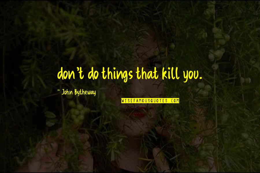 Daily Living Quotes By John Bytheway: don't do things that kill you.