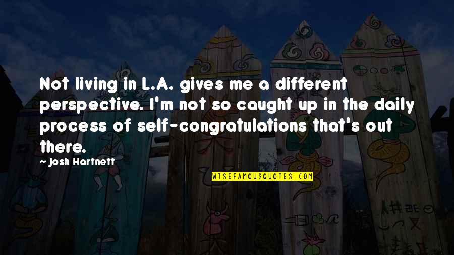 Daily Living Quotes By Josh Hartnett: Not living in L.A. gives me a different