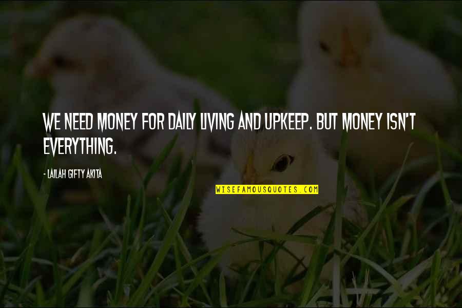 Daily Living Quotes By Lailah Gifty Akita: We need money for daily living and upkeep.