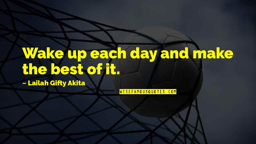 Daily Living Quotes By Lailah Gifty Akita: Wake up each day and make the best