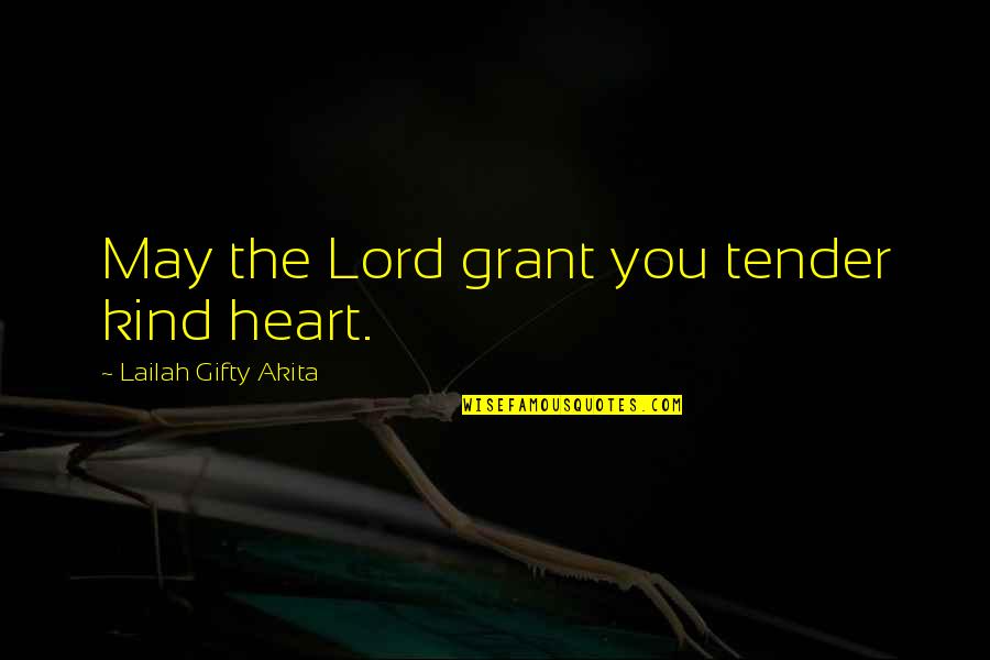 Daily Living Quotes By Lailah Gifty Akita: May the Lord grant you tender kind heart.