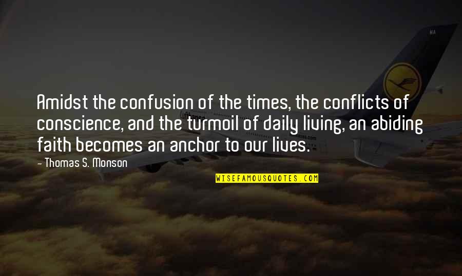 Daily Living Quotes By Thomas S. Monson: Amidst the confusion of the times, the conflicts