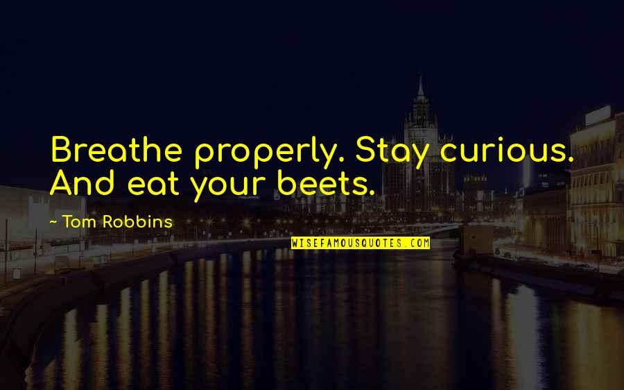 Daily Living Quotes By Tom Robbins: Breathe properly. Stay curious. And eat your beets.