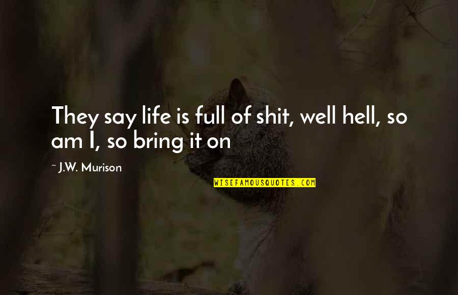 Daily Meditation Quotes By J.W. Murison: They say life is full of shit, well