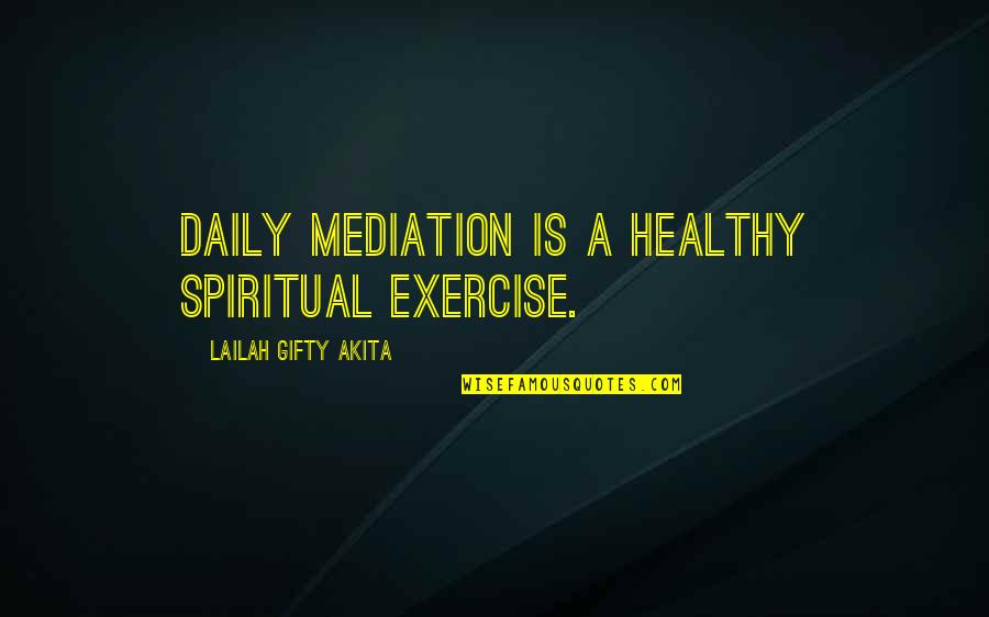Daily Meditation Quotes By Lailah Gifty Akita: Daily mediation is a healthy spiritual exercise.