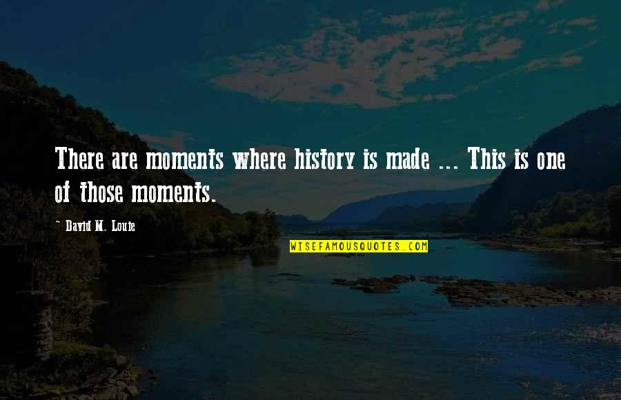 Daily Meditations Quotes By David M. Louie: There are moments where history is made ...