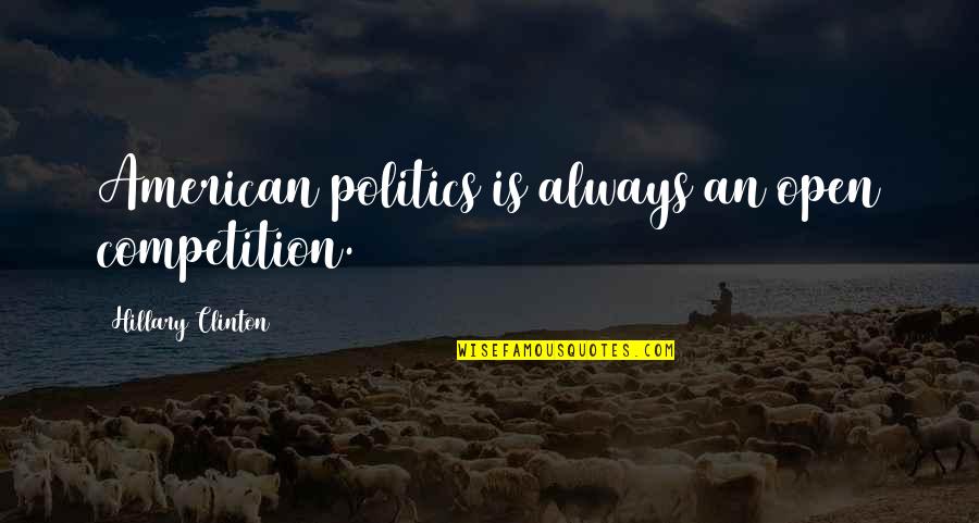 Daily Negations Quotes By Hillary Clinton: American politics is always an open competition. Daily Negations Quotes By Hillary Clinton: American politics is always an open competition.