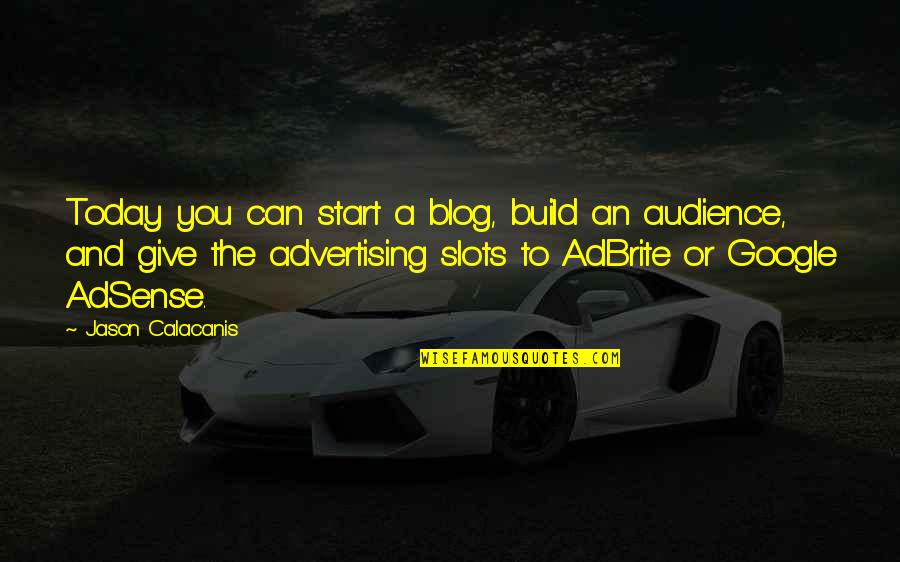 Daily Negations Quotes By Jason Calacanis: Today you can start a blog, build an Daily Negations Quotes By Jason Calacanis: Today you can start a blog, build an