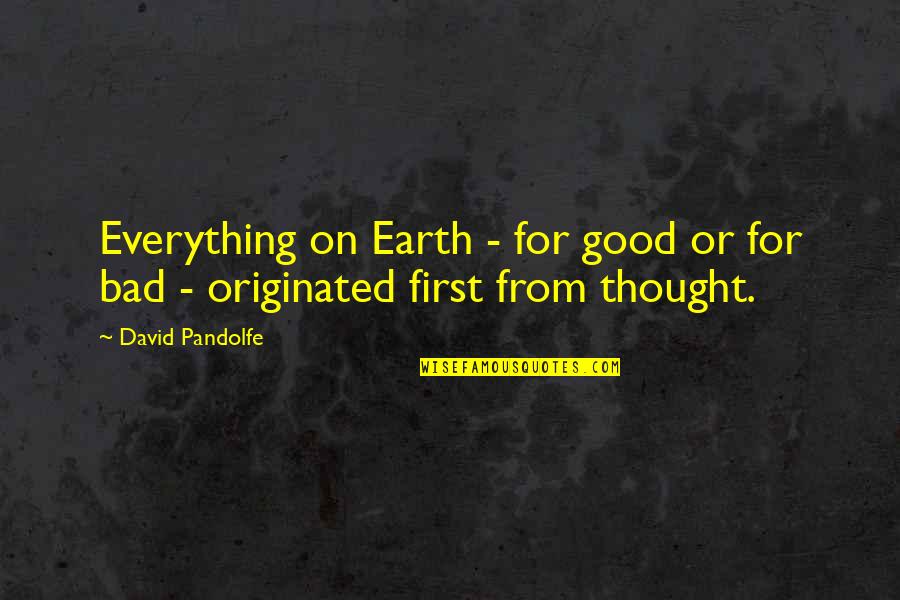 Daily Nous Quotes By David Pandolfe: Everything on Earth - for good or for