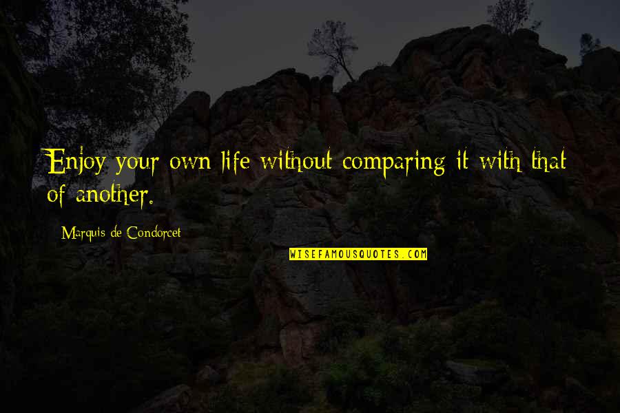 Daily Nous Quotes By Marquis De Condorcet: Enjoy your own life without comparing it with Daily Nous Quotes By Marquis De Condorcet: Enjoy your own life without comparing it with