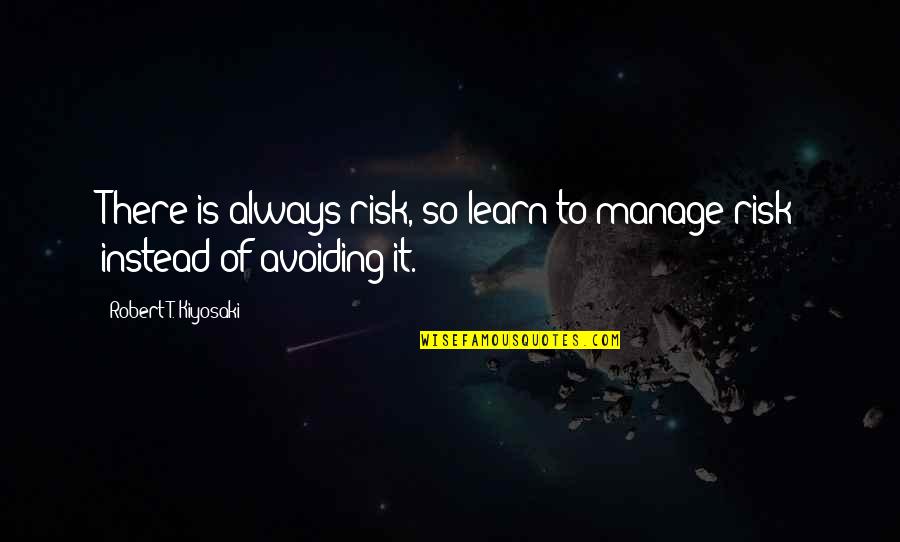Daily Nous Quotes By Robert T. Kiyosaki: There is always risk, so learn to manage Daily Nous Quotes By Robert T. Kiyosaki: There is always risk, so learn to manage