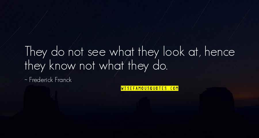 Daily Overdose Quotes By Frederick Franck: They do not see what they look at,