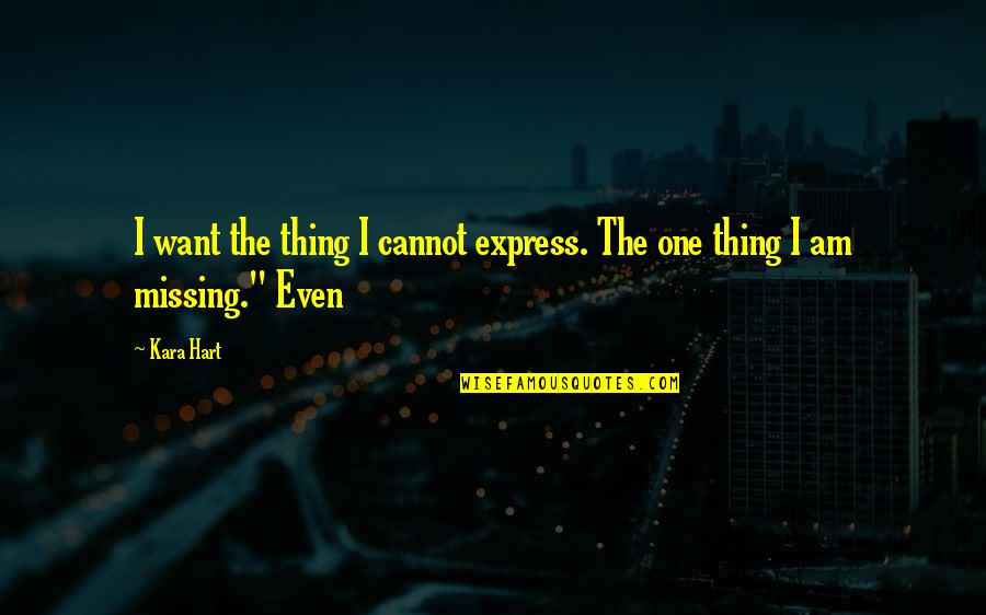 Daily Overdose Quotes By Kara Hart: I want the thing I cannot express. The