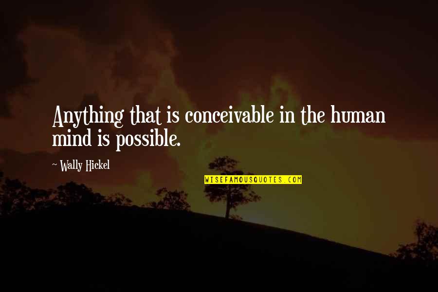 Daily Overdose Quotes By Wally Hickel: Anything that is conceivable in the human mind