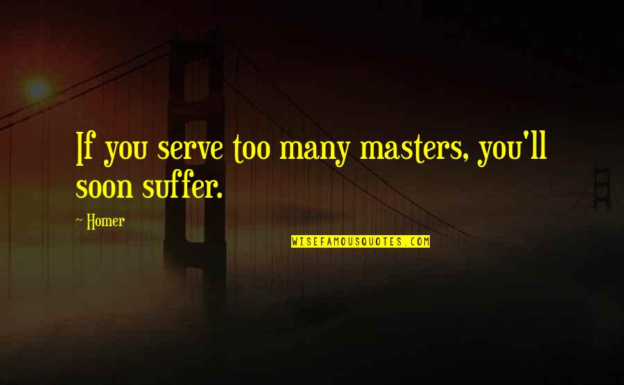 Daily Planner Quotes By Homer: If you serve too many masters, you'll soon