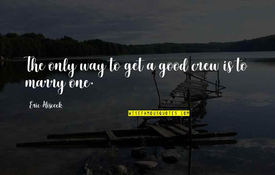 Daily Poems Quotes By Eric Hiscock: The only way to get a good crew Daily Poems Quotes By Eric Hiscock: The only way to get a good crew