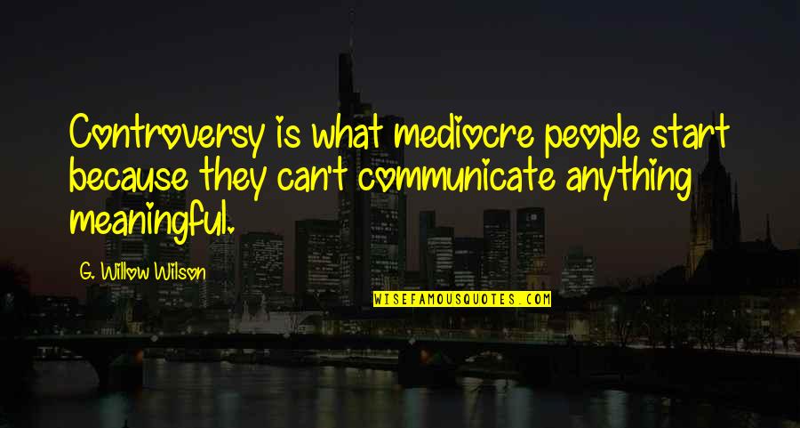 Daily Poems Quotes By G. Willow Wilson: Controversy is what mediocre people start because they Daily Poems Quotes By G. Willow Wilson: Controversy is what mediocre people start because they