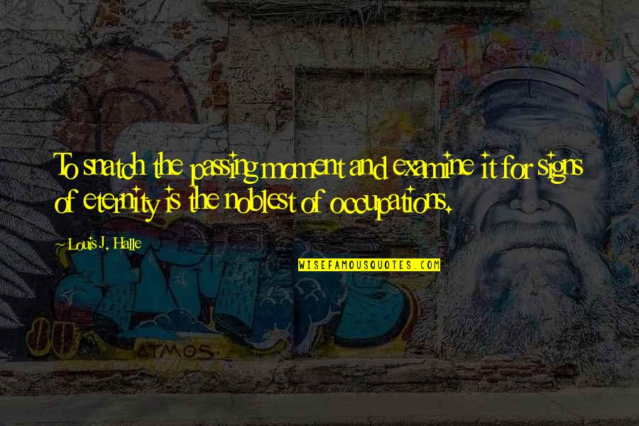 Daily Positive Affirmations Quotes By Louis J. Halle: To snatch the passing moment and examine it Daily Positive Affirmations Quotes By Louis J. Halle: To snatch the passing moment and examine it