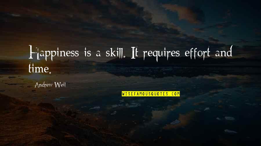 Daily Positive Living Quotes By Andrew Weil: Happiness is a skill. It requires effort and