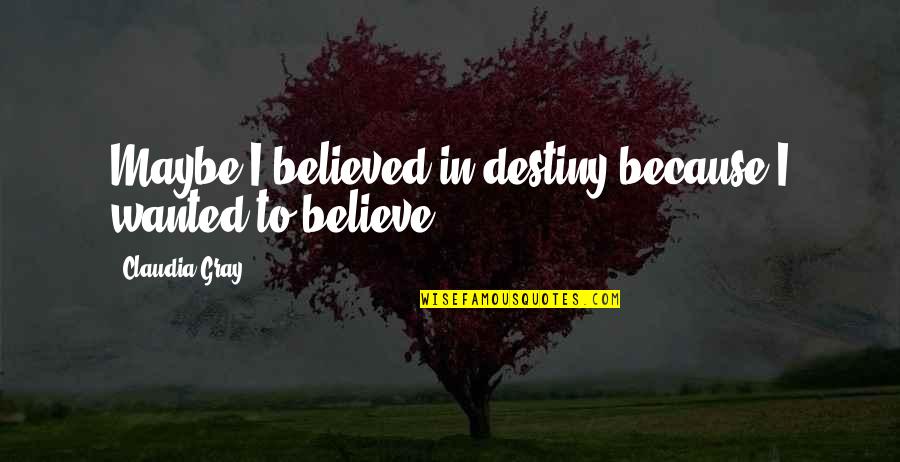 Daily Positive Outlook Quotes By Claudia Gray: Maybe I believed in destiny because I wanted
