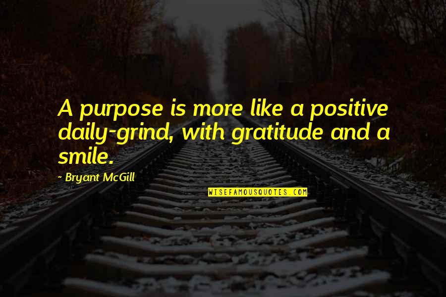 Daily Positive Quotes By Bryant McGill: A purpose is more like a positive daily-grind,