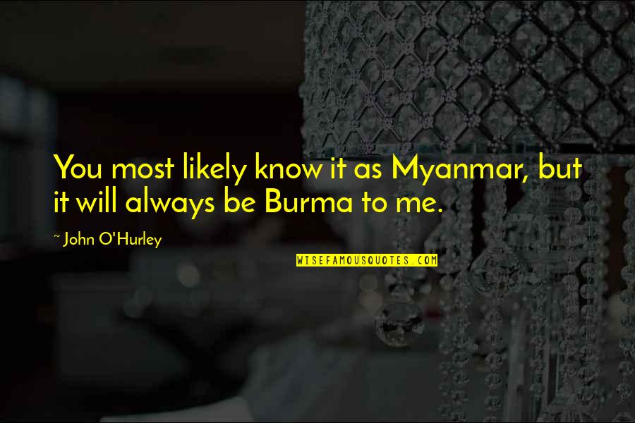 Daily Qudrat Quotes By John O'Hurley: You most likely know it as Myanmar, but