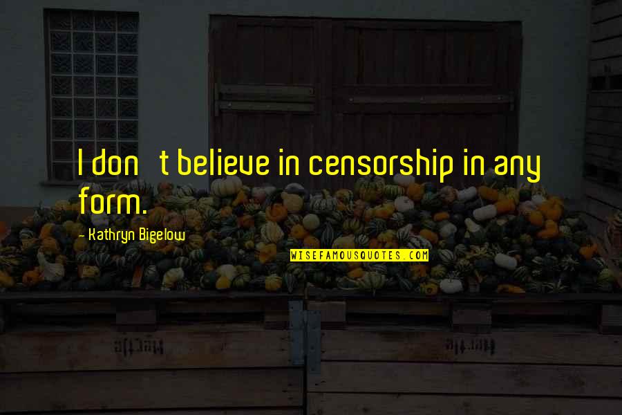 Daily Reminders Of My Love Quotes By Kathryn Bigelow: I don't believe in censorship in any form.