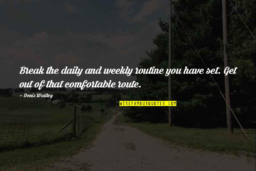 Daily Routine Quotes By Denis Waitley: Break the daily and weekly routine you have