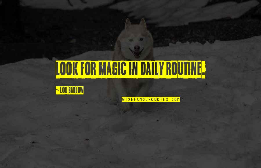Daily Routine Quotes By Lou Barlow: Look for magic in daily routine.