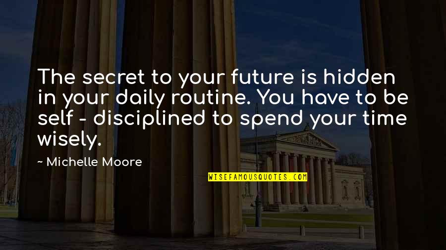 Daily Routine Quotes By Michelle Moore: The secret to your future is hidden in