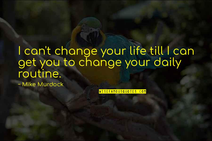 Daily Routine Quotes By Mike Murdock: I can't change your life till I can