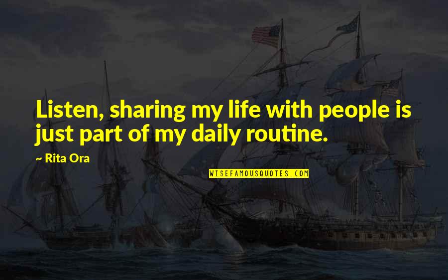 Daily Routine Quotes By Rita Ora: Listen, sharing my life with people is just