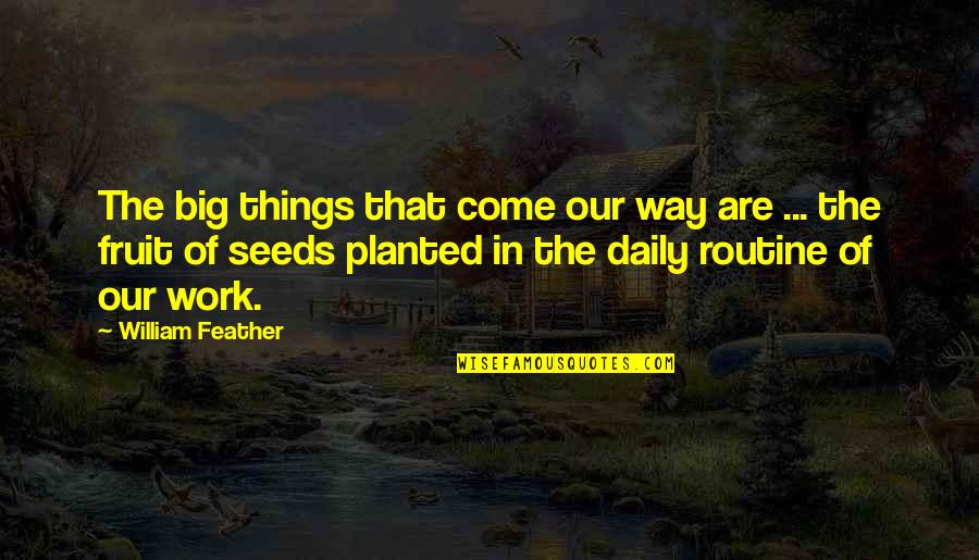 Daily Routine Quotes By William Feather: The big things that come our way are