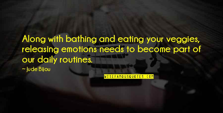 Daily Routines Quotes By Jude Bijou: Along with bathing and eating your veggies, releasing