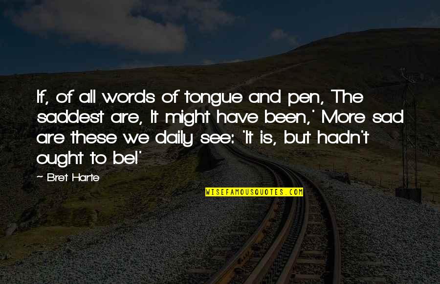 Daily Sad Quotes By Bret Harte: If, of all words of tongue and pen,