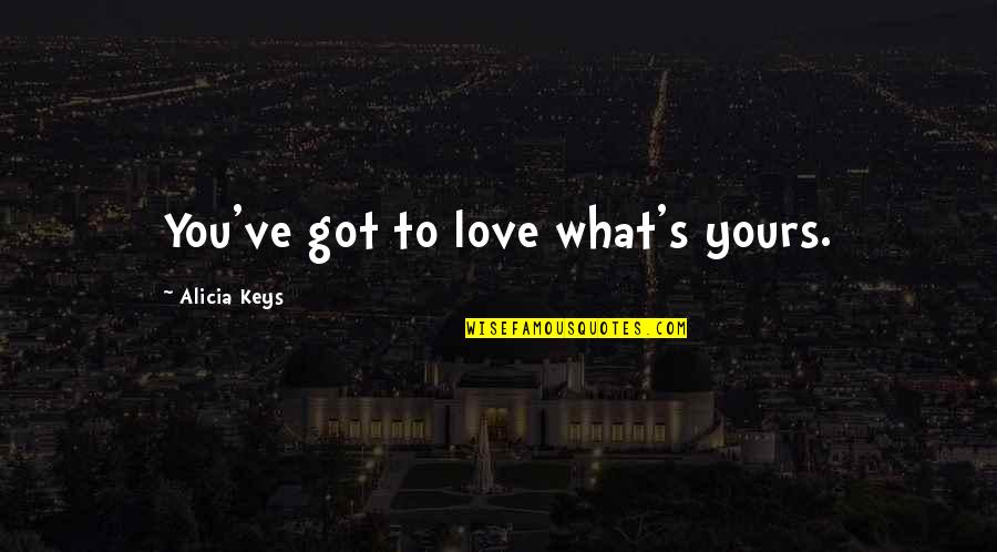 Daily Short Funny Quotes By Alicia Keys: You've got to love what's yours.