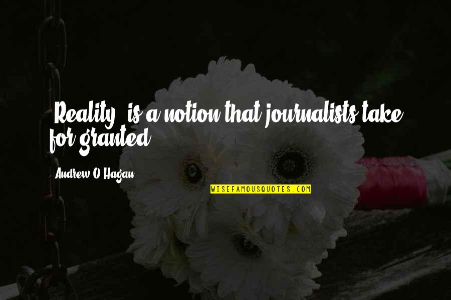 Daily Short Funny Quotes By Andrew O'Hagan: 'Reality' is a notion that journalists take for