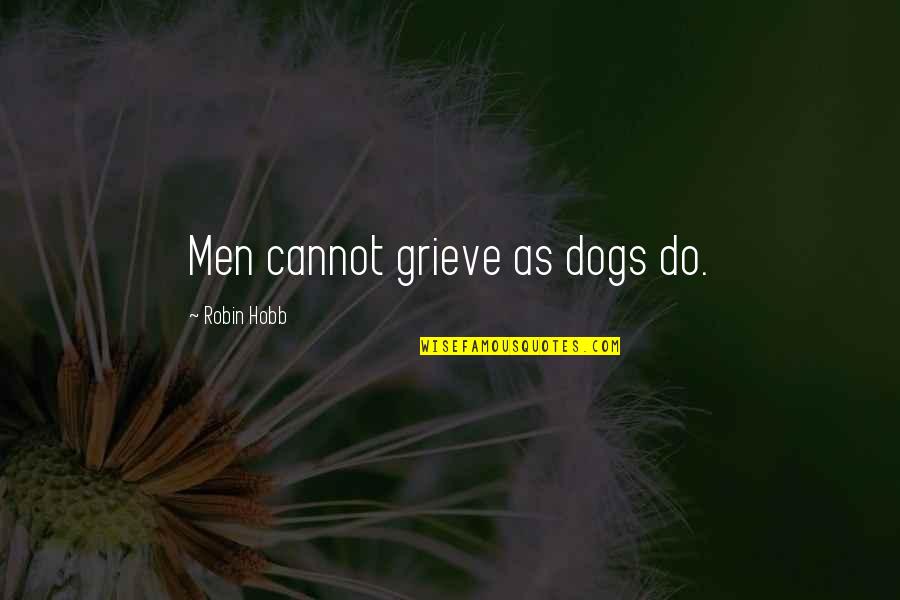 Daily Short Funny Quotes By Robin Hobb: Men cannot grieve as dogs do.