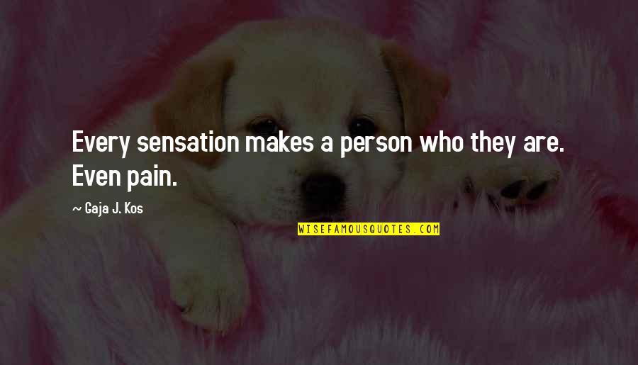 Daily Status Quotes By Gaja J. Kos: Every sensation makes a person who they are.