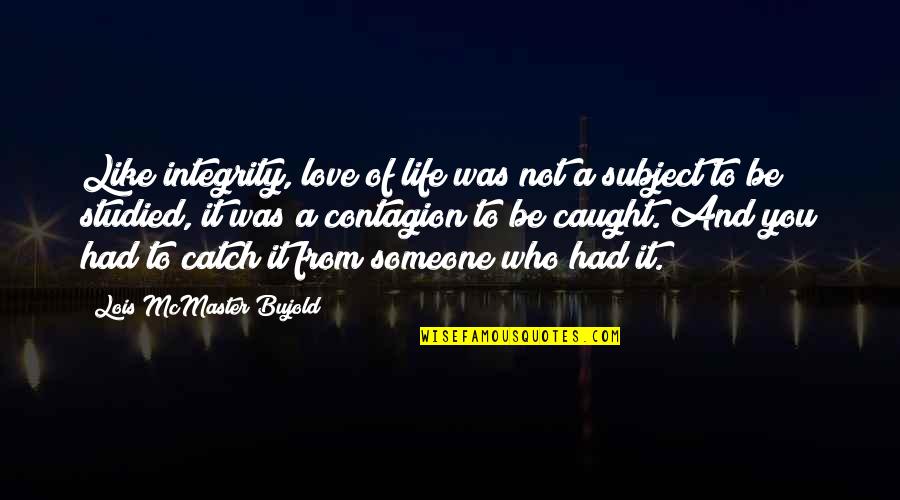 Daily Stoic Book Quotes By Lois McMaster Bujold: Like integrity, love of life was not a Daily Stoic Book Quotes By Lois McMaster Bujold: Like integrity, love of life was not a